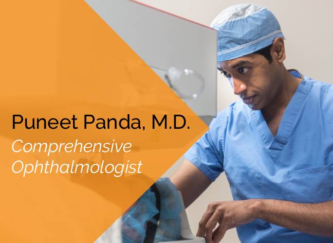 Dr. Puneet Panda is a comprehensive ophthalmologist who specializes in dry eye, cataracts, cornea, and refractive surgery.